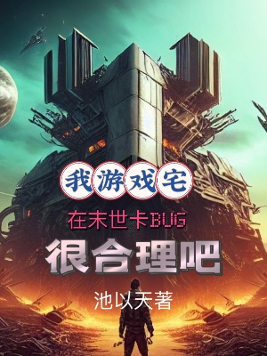 我游戏宅在末世卡BUG很合理吧在线阅读