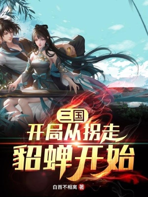 三国：开局从拐走貂蝉开始在线阅读