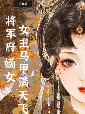 将军府嫡女女主马甲满天飞在线阅读