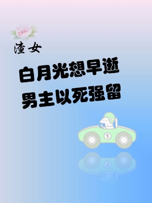 渣女白月光想早逝，男主以死强留在线阅读