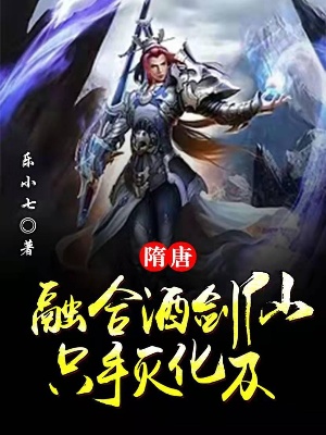 隋唐：融合酒剑仙，只手灭化及在线阅读